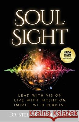 Soul Sight: Lead with vision. Live with intention. Impact with purpose. Stelios Nikolakakis 9781636805146 Coverse
