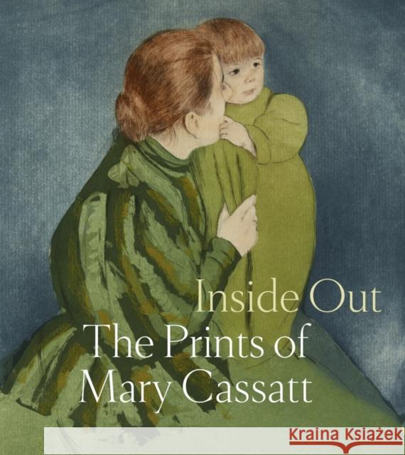 Inside Out: The Prints of Mary Cassatt Mary Cassatt 9781636810065