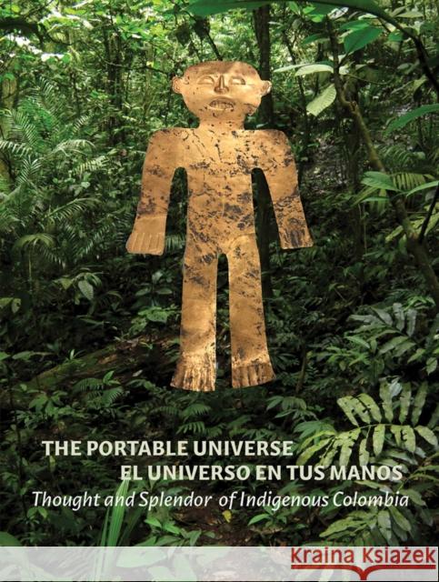 The Portable Universe/El Universo En Tus Manos: Thought and Splendor of Indigenous Colombia Julia Burtenshaw 9781636810225 Delmonico Books