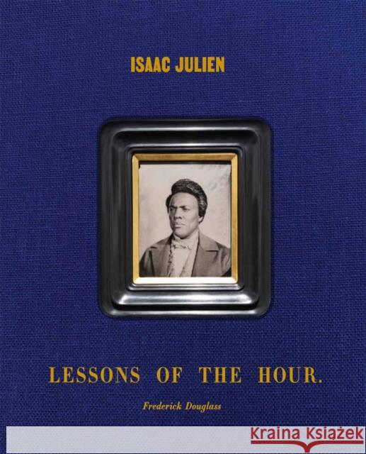 Isaac Julien: Lessons of the Hour – Frederick Douglass  9781636810393 Distributed Art Publishers