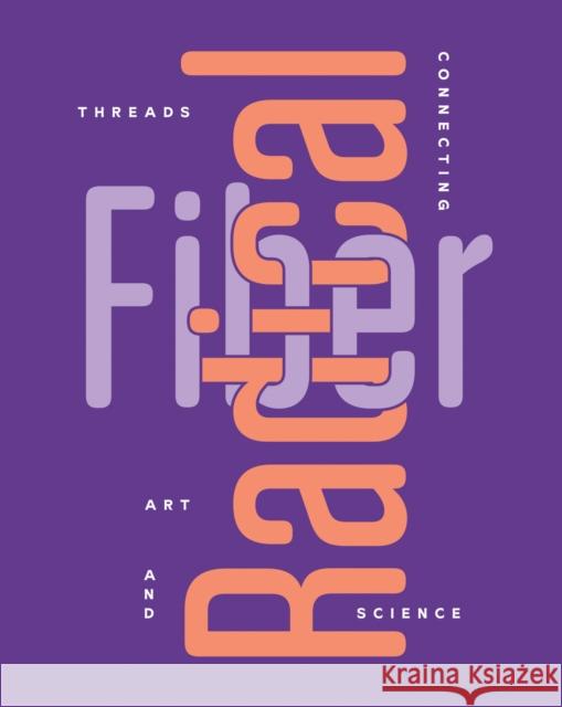 Radical Fiber: Threads Connecting Art and Science  9781636810409 Distributed Art Publishers