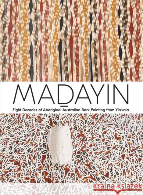 Madayin: Eight Decades of Aboriginal Australian Bark Painting from Yirrkala  9781636810553 Distributed Art Publishers
