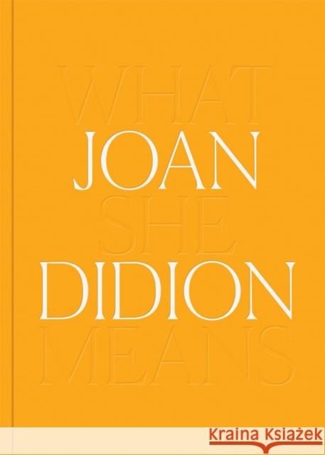 Joan Didion: What She Means Joan Didion 9781636810577