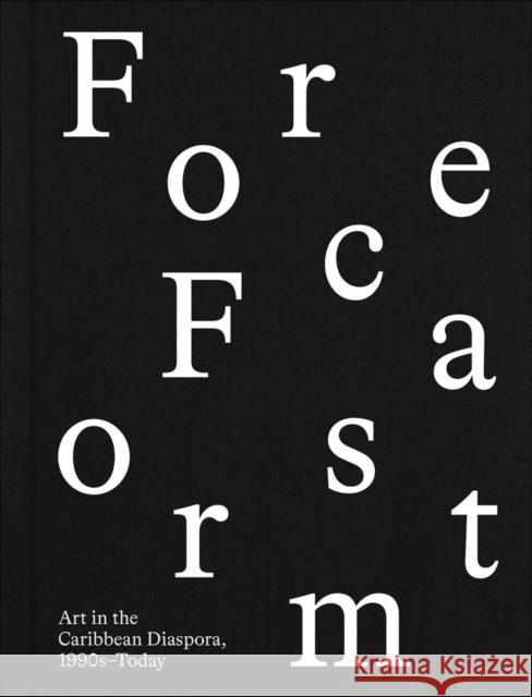 Forecast Form: Art in the Caribbean Diaspora, 1990s-Today  9781636810614 Distributed Art Publishers