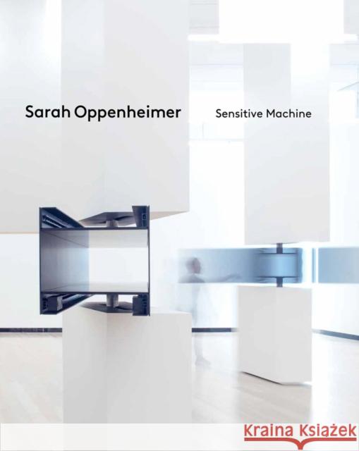 Sarah Oppenheimer: Sensitive Machine Sarah Oppenheimer 9781636810638