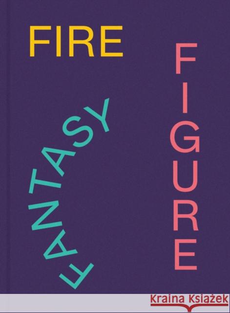 Fire Figure Fantasy: Selections from ICA Miami's Collection  9781636810836 Delmonico Books