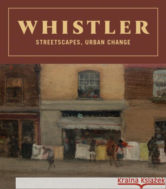 Whistler: Streetscapes, Urban Change James McNeill Whistler 9781636810942