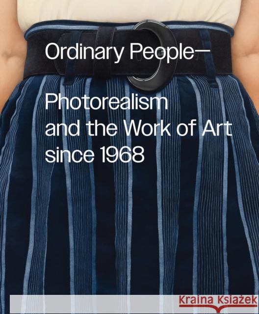 Ordinary People: Photorealism and the Work of Art since 1968  9781636811000 Delmonico Books