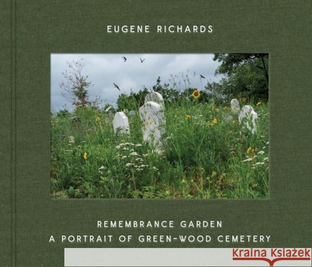 Eugene Richards: Remembrance Garden: A Portrait of Green-Wood Cemetery Eugene Richards 9781636811130 Distributed Art Publishers (DAP)