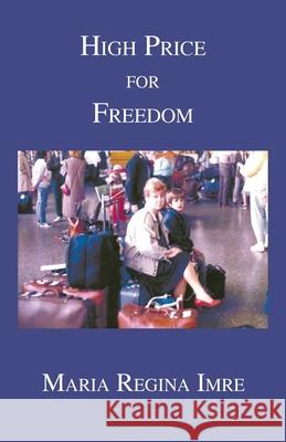 High Price for Freedom Maria Regina Imre 9781636830100 WingSpan Press