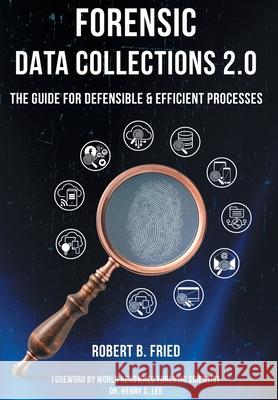 Forensic Data Collections 2.0: The Guide for Defensible & Efficient Processes Robert B. Fried 9781636835006 WingSpan Press