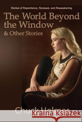 The World Beyond the Window & Other Stories Chuck Holmes 9781636842417