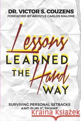 Lessons Learned The Hard Way: Surviving Personal Setbacks and Public Shame Victor S. Couzens 9781636843766 ISBN Distribution Services