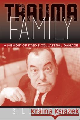 Trauma Family: A Memoir of PTSD's Collateral Damage Bill McBean 9781636848198 Climacteric LLC