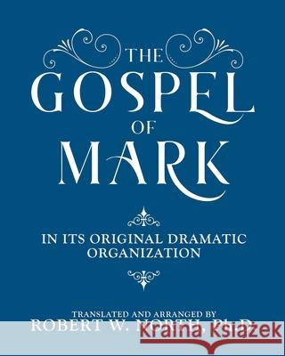 The Gospel of Mark-In its Original Dramatic Organization Robert North 9781636848372 7771