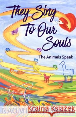 They Sing To Our Souls: The Animals Speak Naomi McDonald 9781636848525