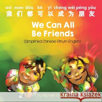 We Can All Be Friends (Simplified Chinese-Pinyin-English) Michelle Griffis Candy Zuo 9781636850269 Language Lizard, LLC