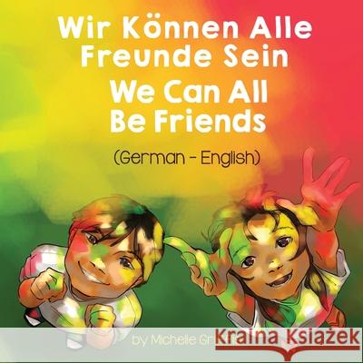 We Can All Be Friends (German-English): Wir Können Alle Freunde Sein Griffis, Michelle 9781636850320 Language Lizard, LLC