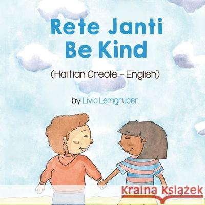 Be Kind (Haitian Creole-English): Rete Janti Livia Lemgruber, Joel Thony Desir 9781636850405 Language Lizard, LLC