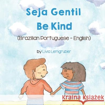 Be Kind (Brazilian Portuguese-English): Seja Gentil Livia Lemgruber Claudia Dornelles 9781636850450 Language Lizard, LLC