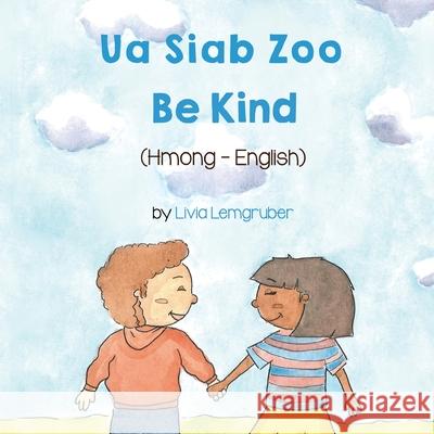 Be Kind (Hmong-English): Ua Siab Zoo Livia Lemgruber Davie Boualeevang 9781636850504 Language Lizard, LLC