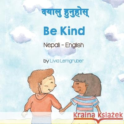 Be Kind (Nepali-English) Livia Lemgruber Anup Timilsina 9781636851013 Language Lizard, LLC