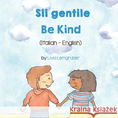 Be Kind (Italian - English): Sii gentile Livia Lemgruber, Isabella Cengarle 9781636851211 Language Lizard, LLC