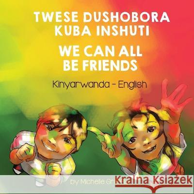 We Can All Be Friends (Kinyarwanda-English): Twese dushobora kuba inshuti Michelle Griffis, Jean Marie Vianney Munyabugingo 9781636851594 Language Lizard, LLC