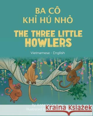 The Three Little Howlers (Vietnamese - English): Ba Cô Khỉ Hú Nhỏ Anneke Forzani, Sarah Skalski, Bùi Hưng 9781636852881