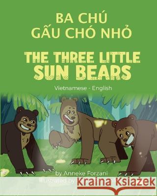 The Three Little Sun Bears (Vietnamese - English): Ba Chú Gấu Chó Nhỏ Anneke Forzani, Peter Schoenfeld, Bùi Hưng 9781636852898
