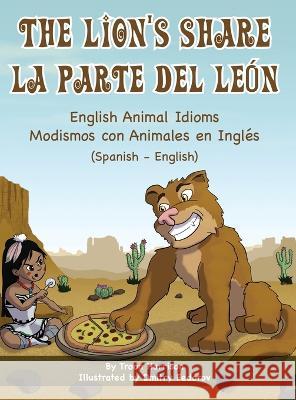 The Lion's Share - English Animal Idioms (Spanish-English): La Parte Del León - Modismos con Animales en Inglés (Español - Inglés) Troon Harrison, Dmitry Fedorov, Laura Gomez 9781636852966 Language Lizard, LLC