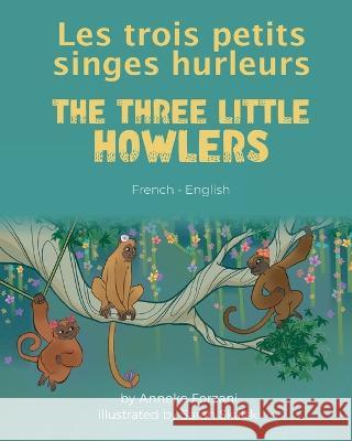 The Three Little Howlers (French-English): Les trois petits singes hurleurs Anneke Forzani Sarah Skalski Marine Rocamora 9781636853000 Language Lizard, LLC