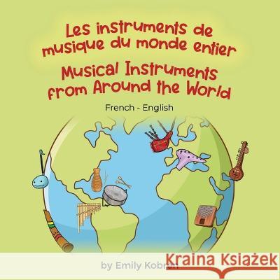 Musical Instruments from Around the World (French-English): Les instruments de musique du monde entier Emily Kobren, Marine Rocamora 9781636853024 Language Lizard, LLC