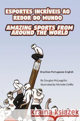 Amazing Sports from Around the World (Brazilian Portuguese-English): Esportes Incríveis Ao Redor Do Mundo McLaughlin, Douglas 9781636853062