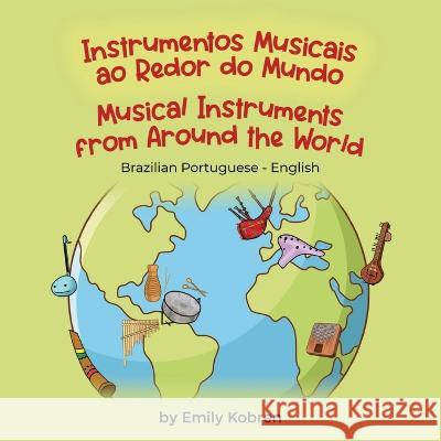 Musical Instruments from Around the World (Brazilian Portuguese-English): Instrumentos Musicais ao Redor do Mundo Emily Kobren, Claudia Dornelles 9781636853079