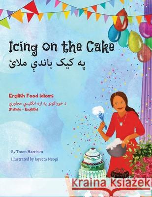 Icing on the Cake - English Food Idioms (Pashto-English): په کیک باندې مل Troon Harrison Joyeeta Neogi Tariq Kamal 9781636855165 Language Lizard, LLC