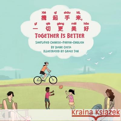 Together Is Better (Simplified Chinese-Pinyin-English): 携起手来，一切更美好 Diane Costa Grace Tan Haibiao Qin 9781636856940