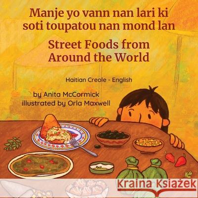 Street Foods from Around the World (Haitian Creole-English): Manje yo vann nan lari ki soti toupatou nan mond lan Anita McCormick Orla Maxwell Joel Thony Desir 9781636857114