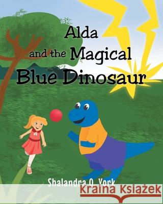 Alda and the Magical Blue Dinosaur Shalandra Q York 9781636920009 Newman Springs Publishing, Inc.