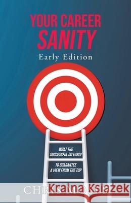 Your Career Sanity: Early Edition: What the Successful Do Early to Guarantee a View from the Top Chris Moses 9781636920146 Newman Springs Publishing, Inc.