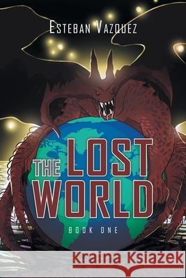 The Lost World: Book One Esteban Vazquez 9781636920627 Newman Springs Publishing, Inc.