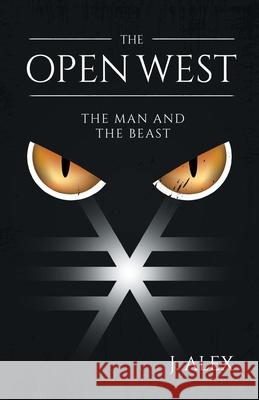 The Open West: The Man and the Beast J Alex 9781636922294 Newman Springs Publishing, Inc.