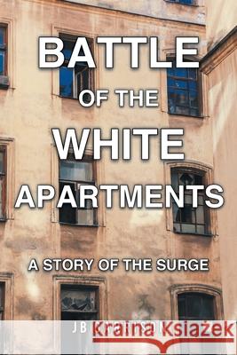 Battle of the White Apartments: A Story of the Surge Jb Garrison 9781636922393 Newman Springs Publishing, Inc.