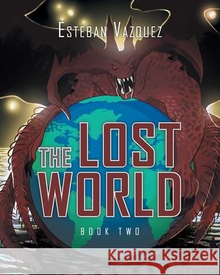 The Lost World: Book Two Esteban Vazquez 9781636923215 Newman Springs Publishing, Inc.