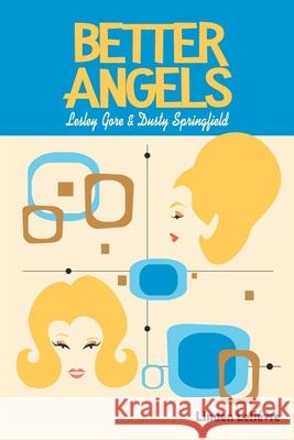 Better Angels: Lesley Gore and Dusty Springfield Linden Leliévre 9781636924229 Newman Springs Publishing, Inc.