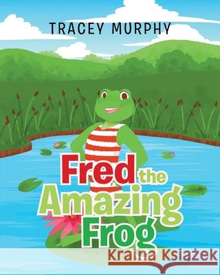 Fred the Amazing Frog Tracey Murphy 9781636924427 Newman Springs Publishing, Inc.