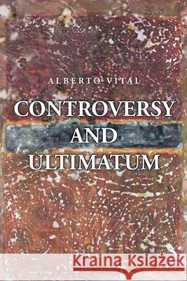 Controversy and Ultimatum Alberto Vital 9781636925431 Newman Springs Publishing, Inc.