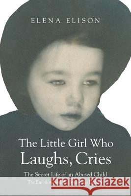 The Little Girl Who Laughs, Cries: The Secret Life of an Abused Child: The Emotions and the Memories Remain Elena Elison 9781636927251 Newman Springs Publishing, Inc.