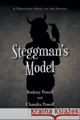 Steggman's Model: A Terrifying Novel of the Occult Rodney Powell, Chandra Powell 9781636927817 Newman Springs Publishing, Inc.