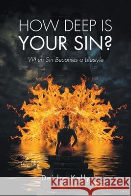 How Deep Is Your Sin?: When Sin Becomes a Lifestyle Deidre Kelly 9781636928869